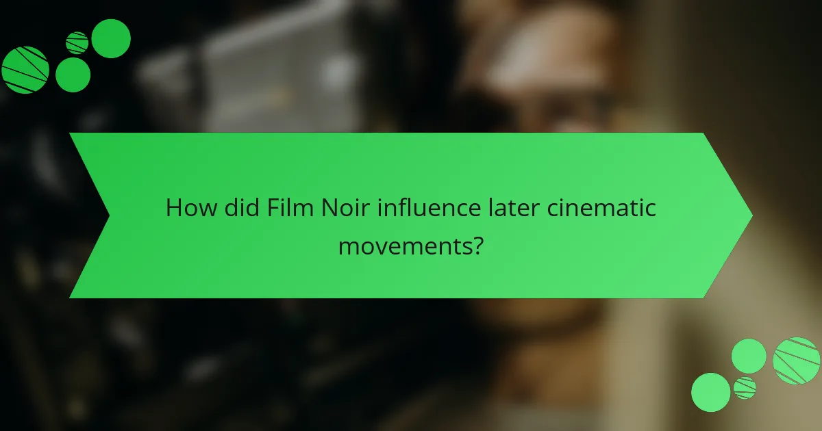 How did Film Noir influence later cinematic movements?
