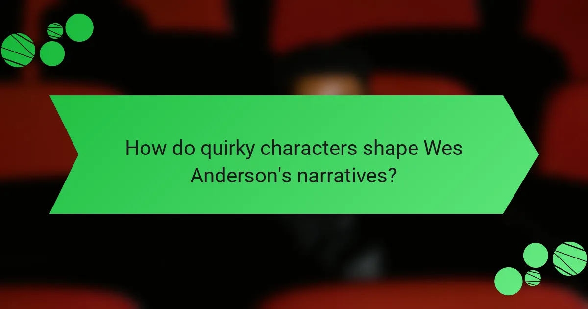 How do quirky characters shape Wes Anderson's narratives?