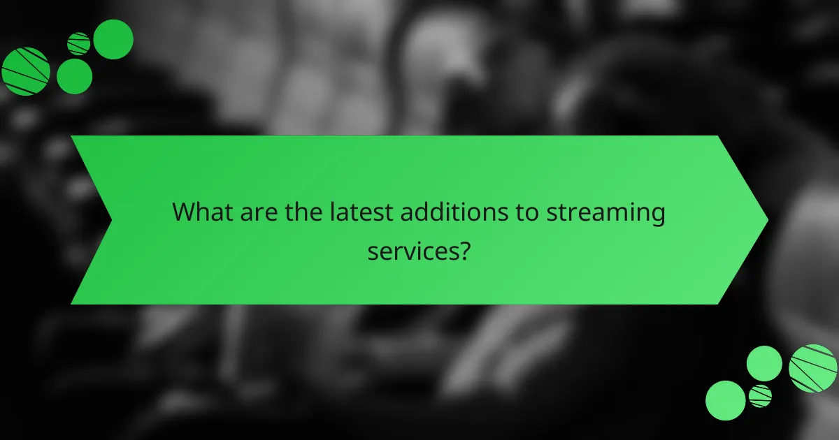 What are the latest additions to streaming services?