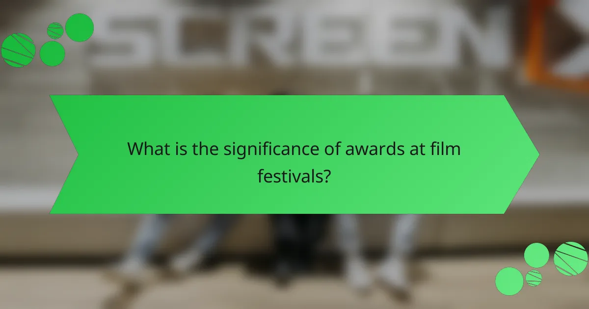 What is the significance of awards at film festivals?
