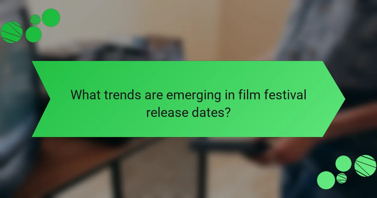 What trends are emerging in film festival release dates?